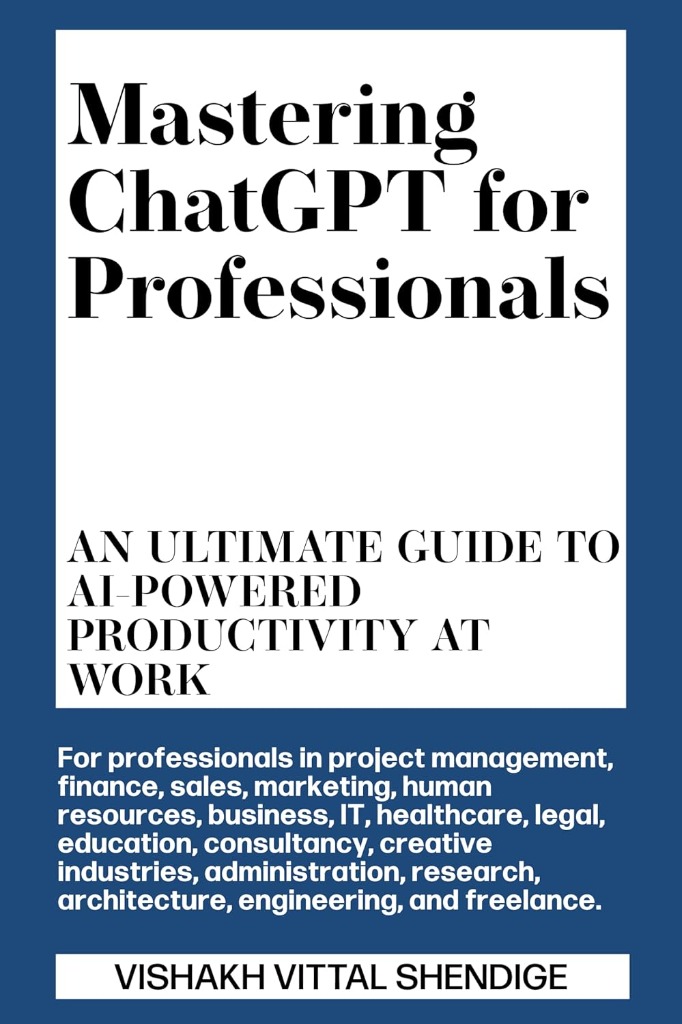 Mastering ChatGPT for Professionals by Vishakh Vittal Shendige
